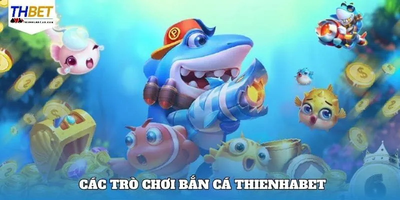 Bắn Cá Thienhabet 3 Tổng hợp những trò bắn cá hot nhất trên Thienhabet