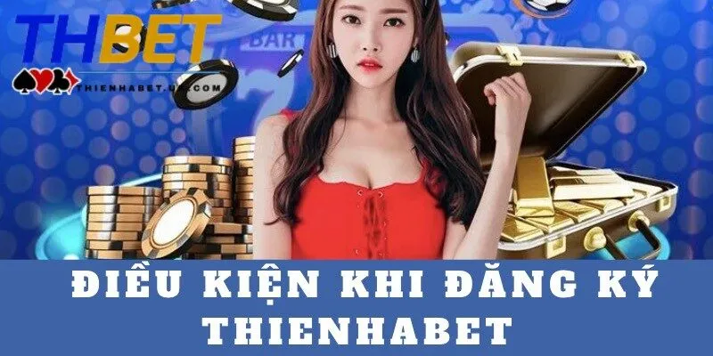 Đăng Ký Thienhabet 2 Các tiêu chí người chơi phải đáp ứng khi mở tài khoản Thienhabet