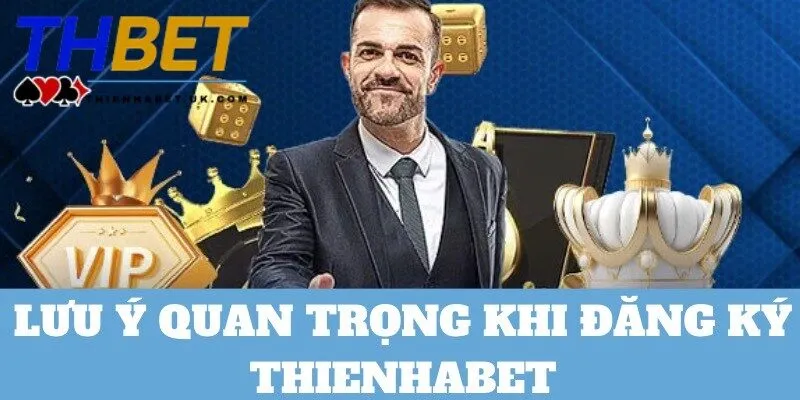Đăng Ký Thienhabet 4 Cần lưu ý gì khi thực hiện tạo tài khoản tại Thienhabet?