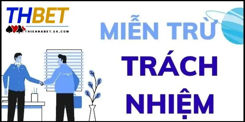 Miễn Trừ Trách Nhiệm Thienhabet 2 Các trường hợp miễn trừ trách nhiệm tại Thienhabet